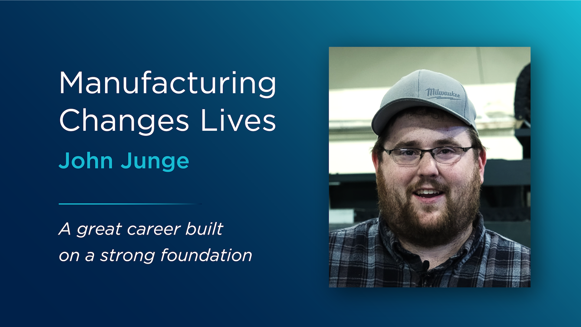 Manufacturing changes lives : John Junge